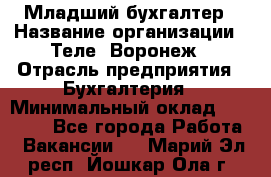 Младший бухгалтер › Название организации ­ Теле2-Воронеж › Отрасль предприятия ­ Бухгалтерия › Минимальный оклад ­ 28 000 - Все города Работа » Вакансии   . Марий Эл респ.,Йошкар-Ола г.